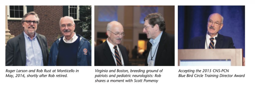 Photo 1: Roger Larson and Rob Rust at Monticello in May, 2016, shortly after Rob retired. | Photo 2: Virginia and Boston, breeding ground of patriots and pediatric neurologists: Rob shares a moment with Scott Pomeroy | Photo 3: Accepting the 2015 CNS-PCN Blue Bird Circle Training Director Award